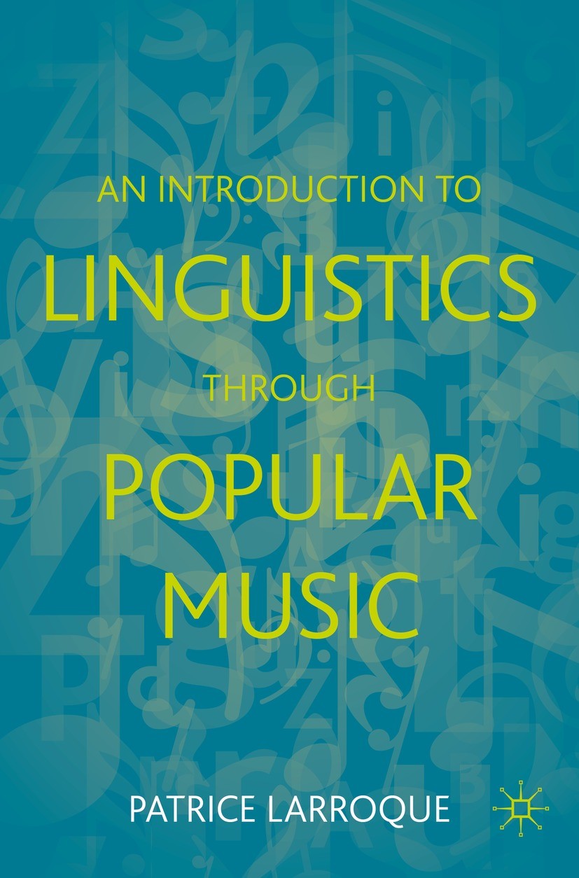 Titlebook: An Introduction to Linguistics through Popular Music; Patrice Larroque Textbook 2023 The Editor(s) (if applicable) and The Author(s), unde Titlebook: An Introduction to Linguistics through Popular Music; Patrice Larroque Textbook 2023 The Editor(s) (if applicable) and The Author(s), unde