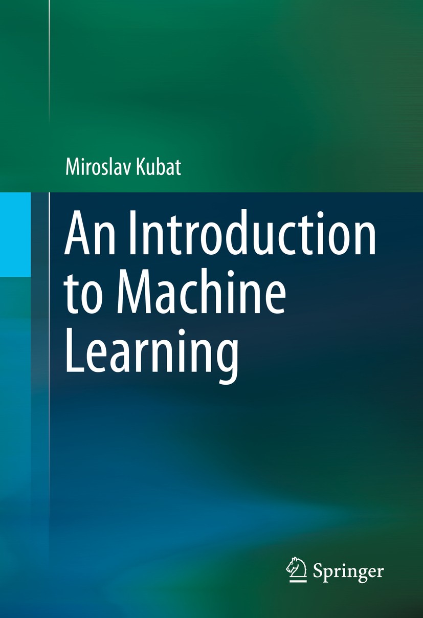 Titlebook: An Introduction to Machine Learning; Miroslav Kubat Textbook 20151st edition Springer International Publishing Switzerland 2015 Applicatio Titlebook: An Introduction to Machine Learning; Miroslav Kubat Textbook 20151st edition Springer International Publishing Switzerland 2015 Applicatio