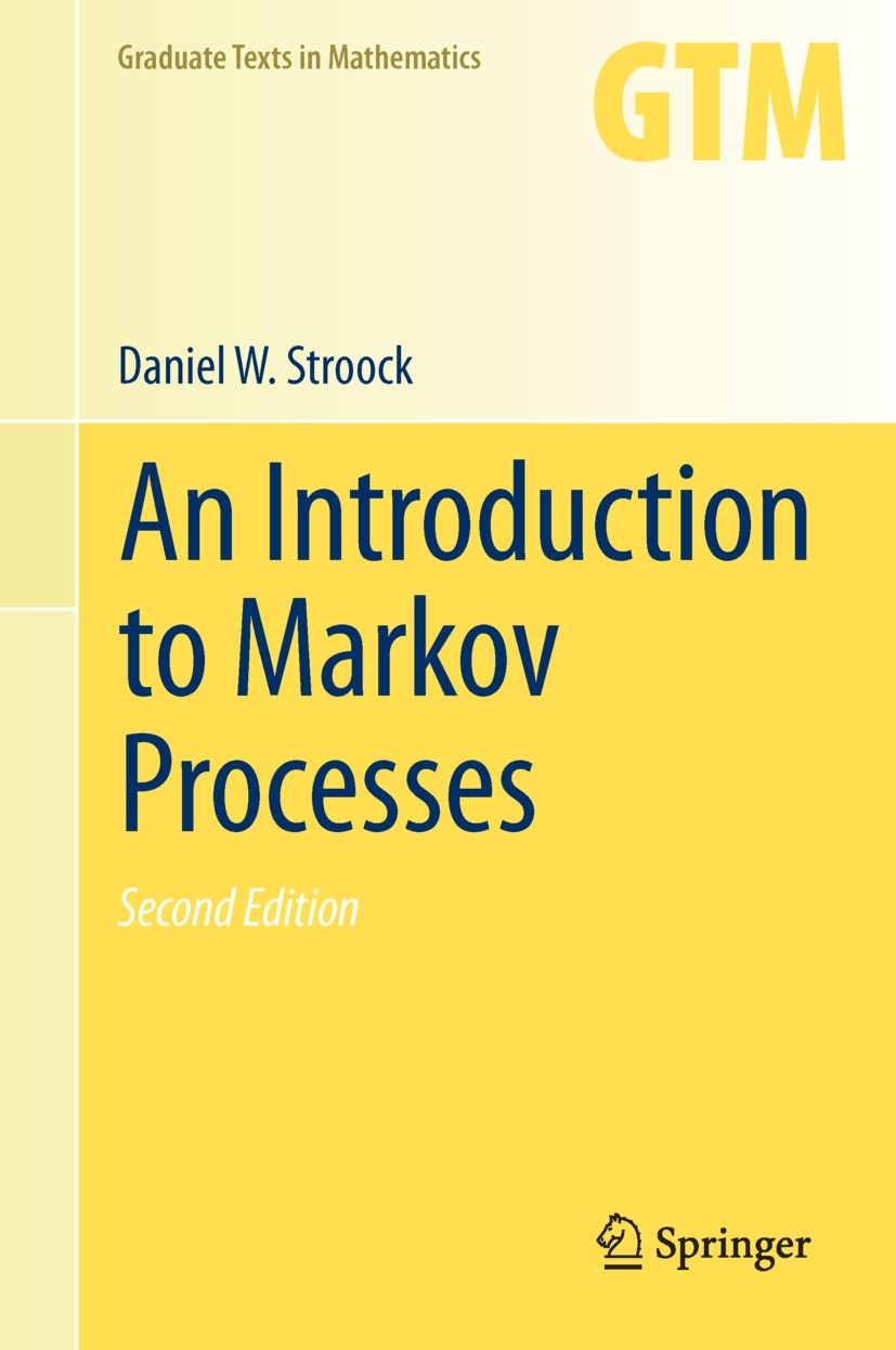 Titlebook: An Introduction to Markov Processes; Daniel W. Stroock Textbook 2014Latest edition Springer-Verlag GmbH Germany, part of Springer Nature 2 Titlebook: An Introduction to Markov Processes; Daniel W. Stroock Textbook 2014Latest edition Springer-Verlag GmbH Germany, part of Springer Nature 2