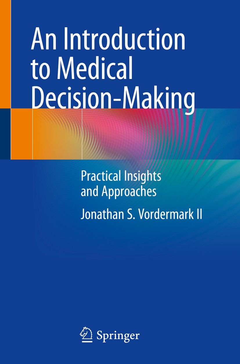 Titlebook: An Introduction to Medical Decision-Making; Practical Insights a Jonathan S. Vordermark II Textbook 2019 Springer Nature Switzerland AG 201 Titlebook: An Introduction to Medical Decision-Making; Practical Insights a Jonathan S. Vordermark II Textbook 2019 Springer Nature Switzerland AG 201