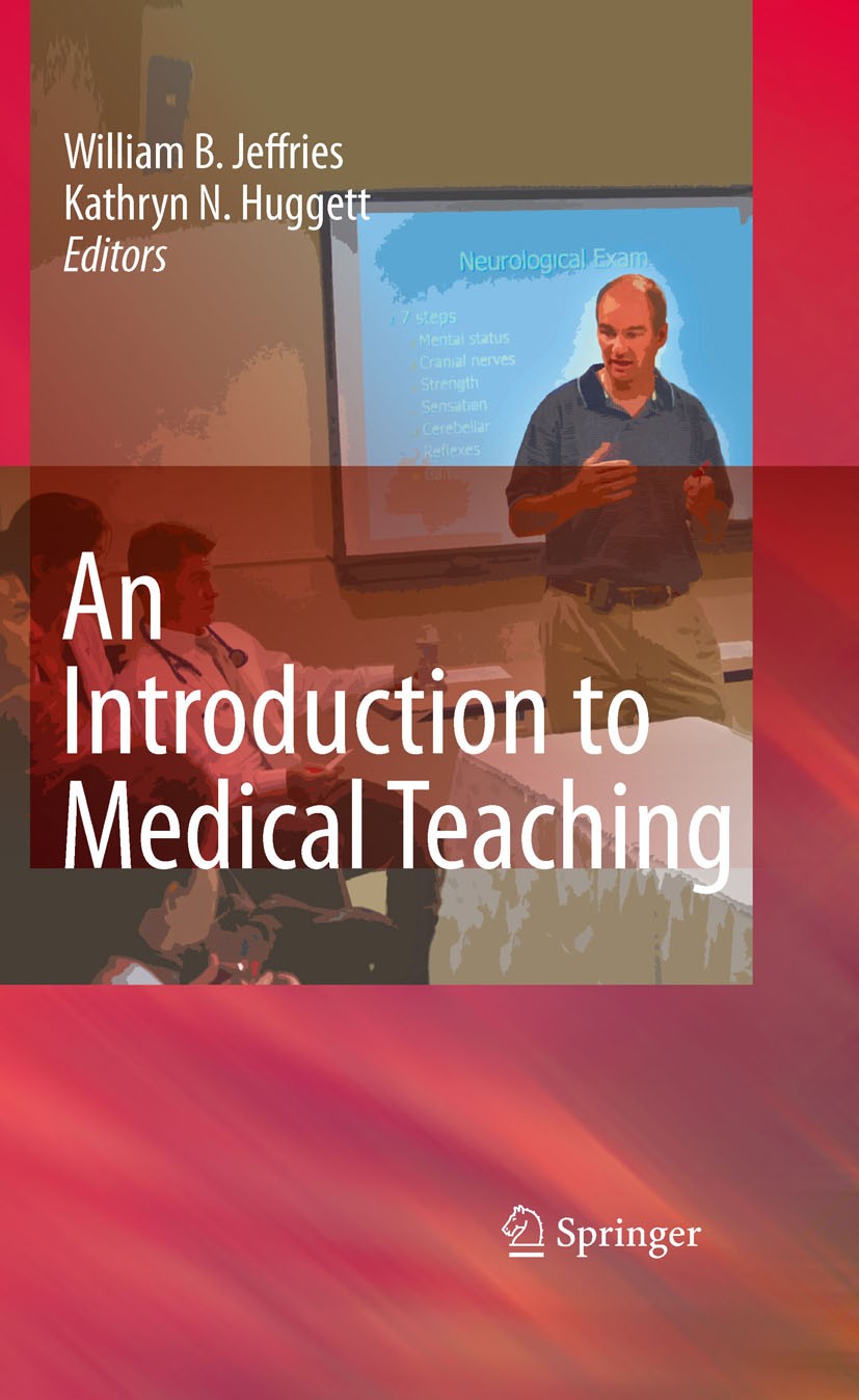 Titlebook: An Introduction to Medical Teaching; William B. Jeffries,Kathryn N. Huggett Book 20101st edition Springer Science+Business Media B.V. 2010 Titlebook: An Introduction to Medical Teaching; William B. Jeffries,Kathryn N. Huggett Book 20101st edition Springer Science+Business Media B.V. 2010