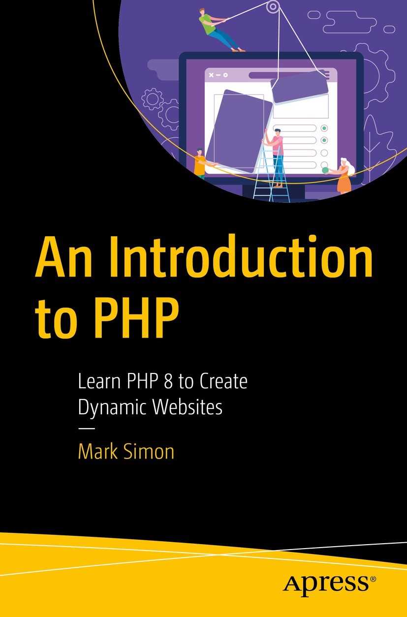Titlebook: An Introduction to PHP ; Learn PHP 8 to Creat Mark Simon Book 2024 Mark Simon 2024 PHP 8.Dynamic web.SQL.HTML.database.CSS.MySQL Titlebook: An Introduction to PHP ; Learn PHP 8 to Creat Mark Simon Book 2024 Mark Simon 2024 PHP 8.Dynamic web.SQL.HTML.database.CSS.MySQL