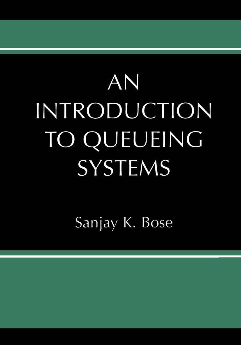 Titlebook: An Introduction to Queueing Systems; Sanjay K. Bose Book 2002 Springer Science+Business Media New York 2002 Excel.algorithms.modeling.netw Titlebook: An Introduction to Queueing Systems; Sanjay K. Bose Book 2002 Springer Science+Business Media New York 2002 Excel.algorithms.modeling.netw