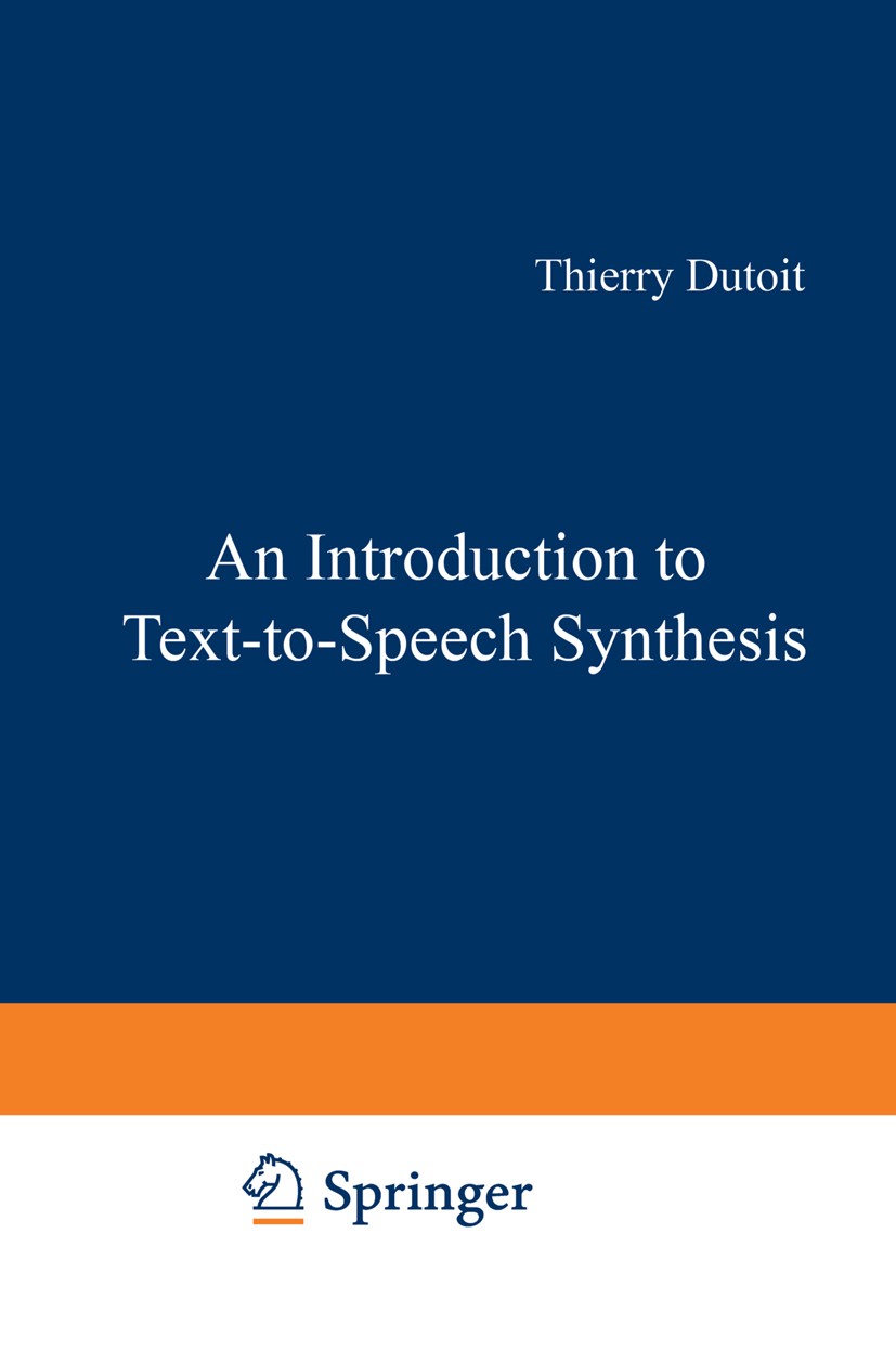 Titlebook: An Introduction to Text-to-Speech Synthesis; Thierry Dutoit Book 1997 Springer Science+Business Media Dordrecht 1997 algorithms.calculus.c Titlebook: An Introduction to Text-to-Speech Synthesis; Thierry Dutoit Book 1997 Springer Science+Business Media Dordrecht 1997 algorithms.calculus.c