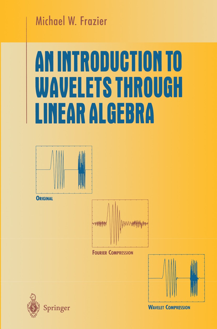 Titlebook: An Introduction to Wavelets Through Linear Algebra; Michael W. Frazier Textbook 1999 Springer Science+Business Media New York 1999 algebra Titlebook: An Introduction to Wavelets Through Linear Algebra; Michael W. Frazier Textbook 1999 Springer Science+Business Media New York 1999 algebra