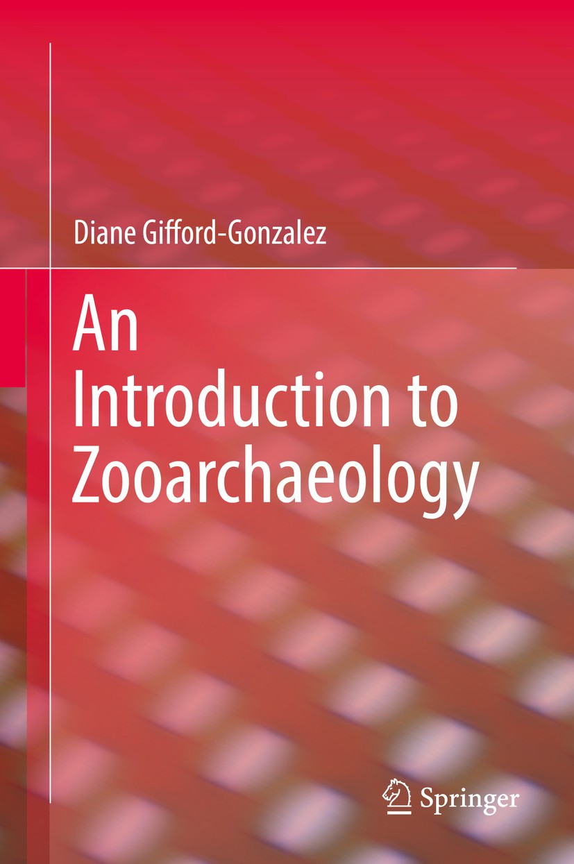 Titlebook: An Introduction to Zooarchaeology; Diane Gifford-Gonzalez Textbook 2018 Springer International Publishing AG, part of Springer Nature 2018 Titlebook: An Introduction to Zooarchaeology; Diane Gifford-Gonzalez Textbook 2018 Springer International Publishing AG, part of Springer Nature 2018