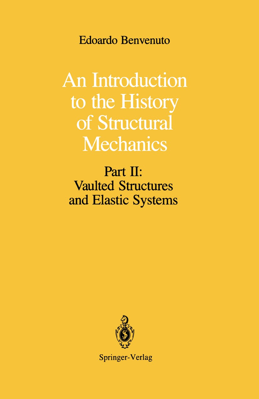 Titlebook: An Introduction to the History of Structural Mechanics; Part II: Vaulted Str Edoardo Benvenuto Book 1991 Springer-Verlag New York Inc. 1991 Titlebook: An Introduction to the History of Structural Mechanics; Part II: Vaulted Str Edoardo Benvenuto Book 1991 Springer-Verlag New York Inc. 1991