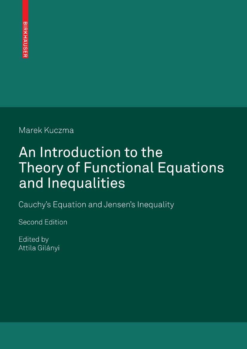 Titlebook: An Introduction to the Theory of Functional Equations and Inequalities; Cauchy‘s Equation an Marek Kuczma,Attila Gilányi Textbook 2009Lates Titlebook: An Introduction to the Theory of Functional Equations and Inequalities; Cauchy‘s Equation an Marek Kuczma,Attila Gilányi Textbook 2009Lates
