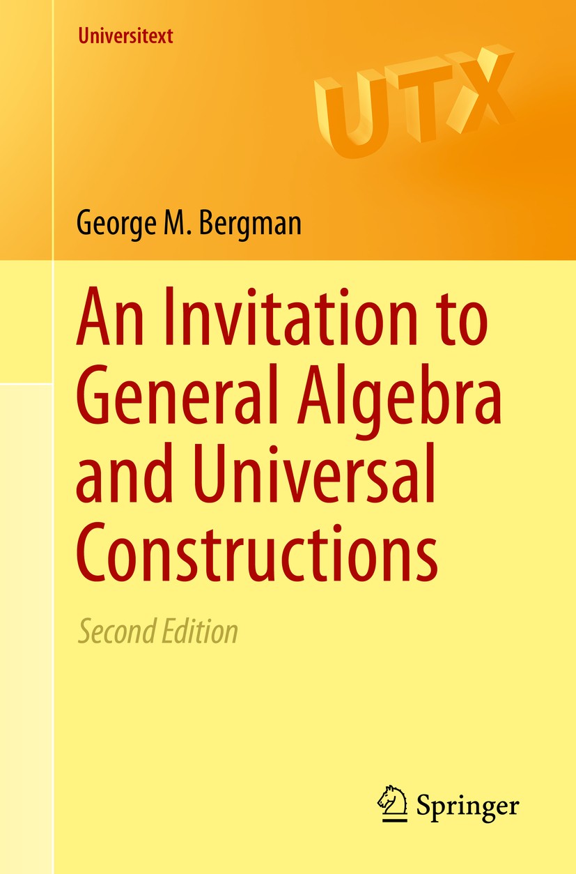 Titlebook: An Invitation to General Algebra and Universal Constructions; George M. Bergman Textbook 2015Latest edition Springer International Publish Titlebook: An Invitation to General Algebra and Universal Constructions; George M. Bergman Textbook 2015Latest edition Springer International Publish
