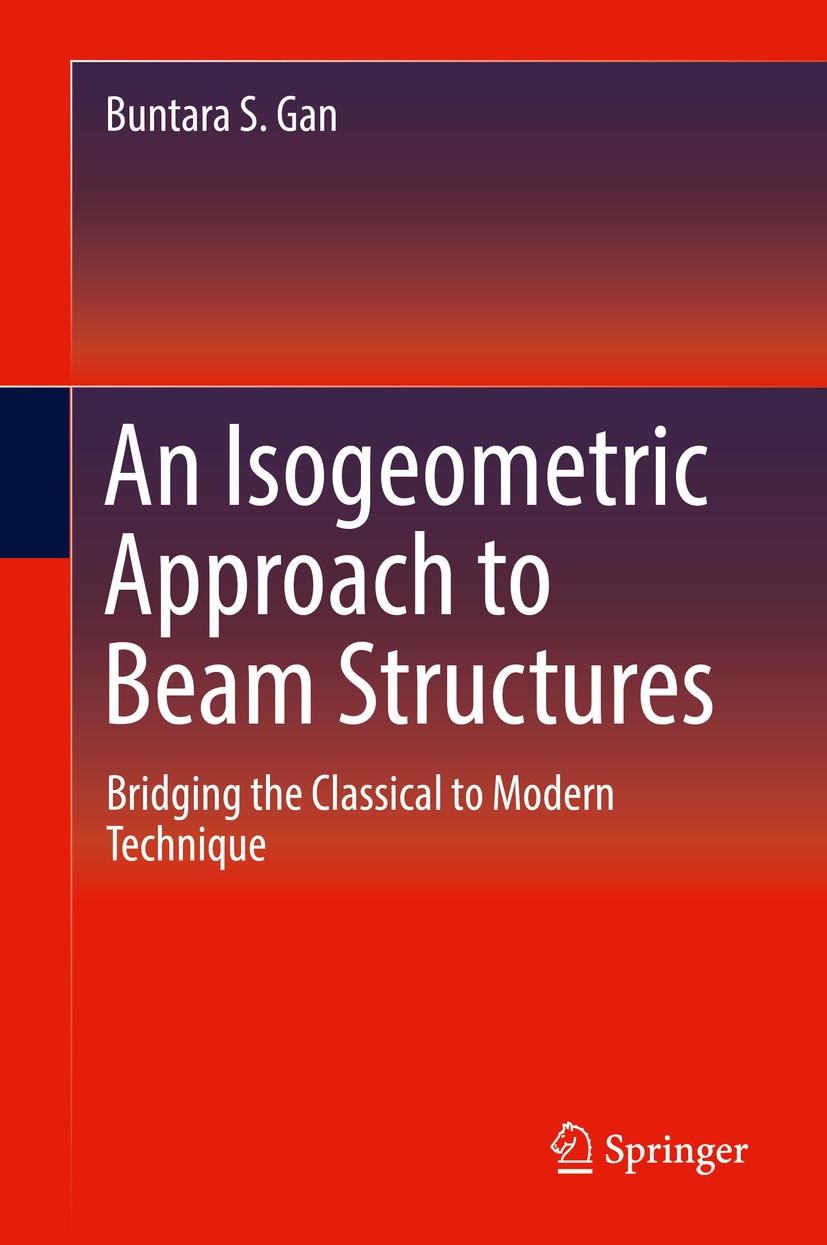 Titlebook: An Isogeometric Approach to Beam Structures; Bridging the Classic Buntara S. Gan Book 2018 Springer International Publishing AG 2018 Beam e Titlebook: An Isogeometric Approach to Beam Structures; Bridging the Classic Buntara S. Gan Book 2018 Springer International Publishing AG 2018 Beam e