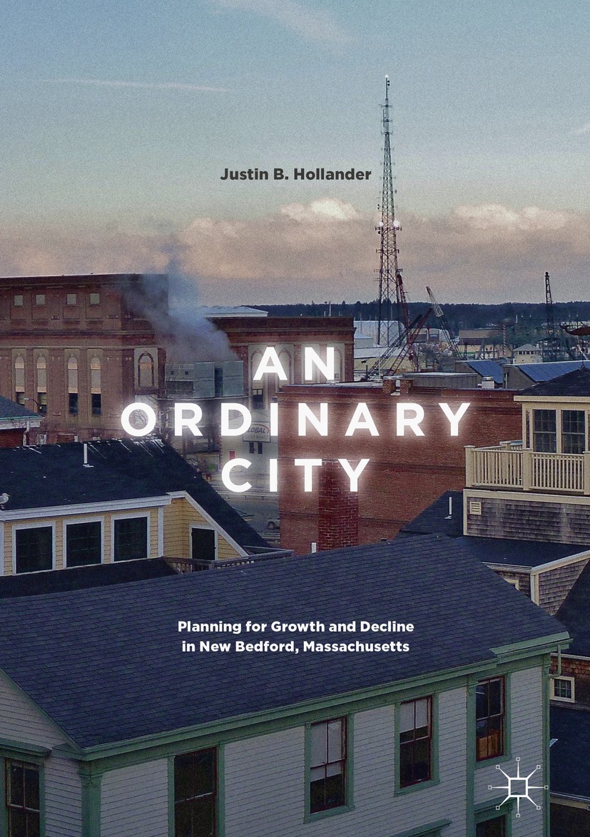 Titlebook: An Ordinary City; Planning for Growth Justin B. Hollander Book 2018 The Editor(s) (if applicable) and The Author(s) 2018 Urban Decline.Urb Titlebook: An Ordinary City; Planning for Growth Justin B. Hollander Book 2018 The Editor(s) (if applicable) and The Author(s) 2018 Urban Decline.Urb