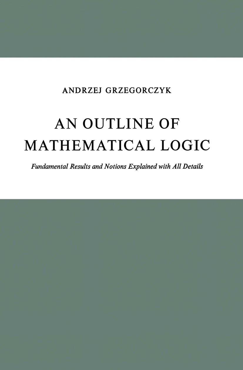 Titlebook: An Outline of Mathematical Logic; Fundamental Results Andrzej Grzegorczyk Book 1974 Springer Science+Business Media Dordrecht 1974 logic.m Titlebook: An Outline of Mathematical Logic; Fundamental Results Andrzej Grzegorczyk Book 1974 Springer Science+Business Media Dordrecht 1974 logic.m