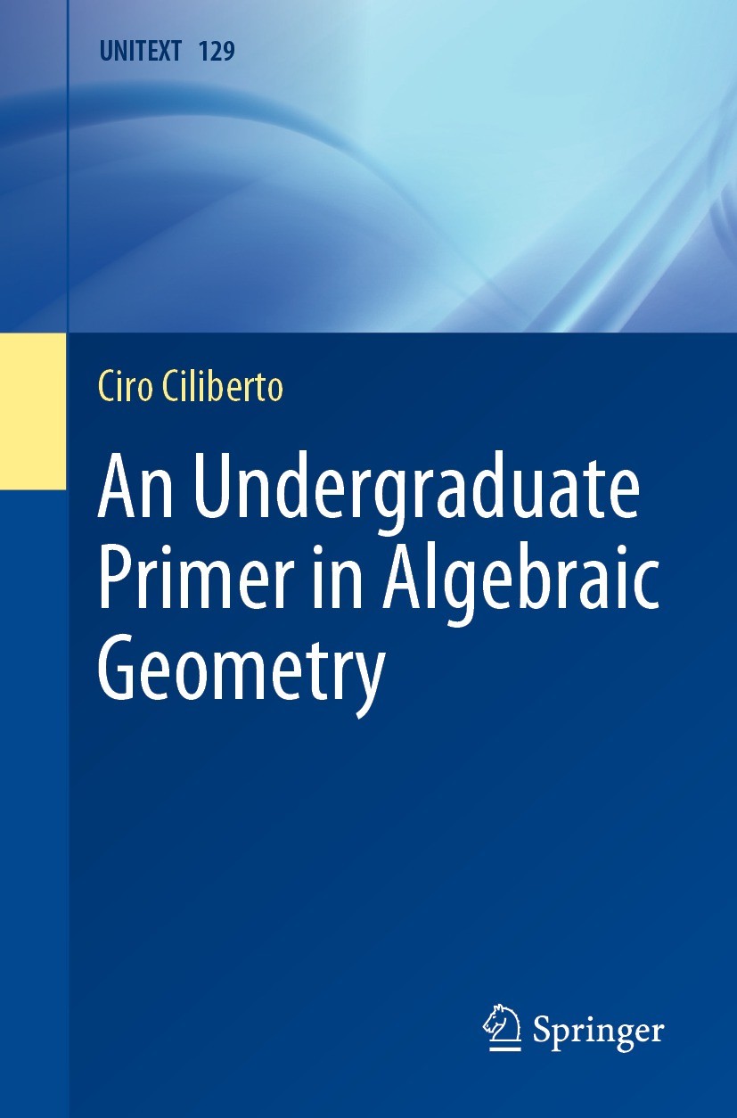 Titlebook: An Undergraduate Primer in Algebraic Geometry; Ciro Ciliberto Textbook 2021 The Editor(s) (if applicable) and The Author(s), under exclusi Titlebook: An Undergraduate Primer in Algebraic Geometry; Ciro Ciliberto Textbook 2021 The Editor(s) (if applicable) and The Author(s), under exclusi