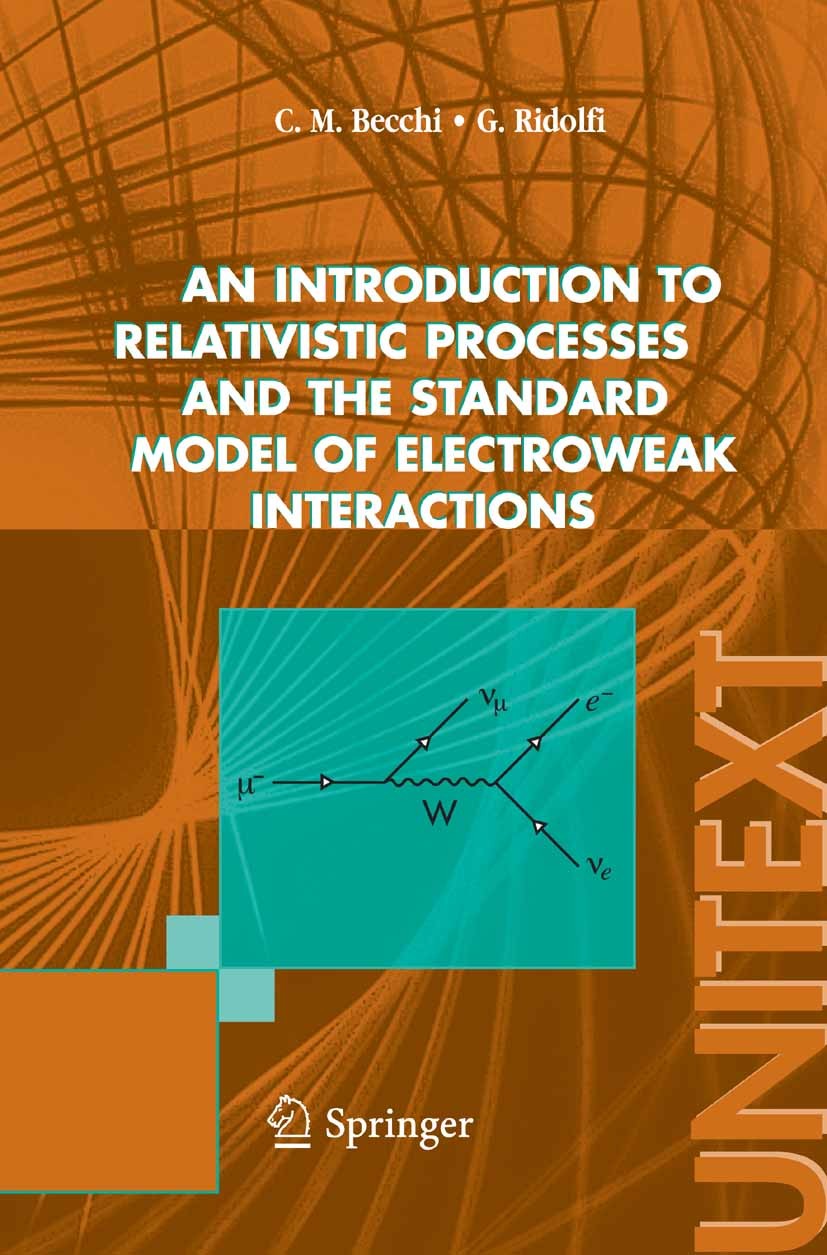 Titlebook: An introduction to relativistic processes and the standard model of electroweak interactions; Carlo M. Becchi,Giovanni Ridolfi Textbook 20 Titlebook: An introduction to relativistic processes and the standard model of electroweak interactions; Carlo M. Becchi,Giovanni Ridolfi Textbook 20