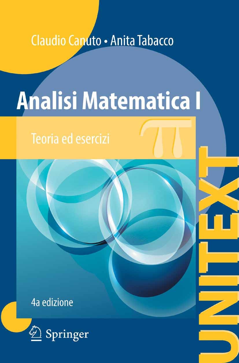 Titlebook: Analisi Matematica I; Teoria ed esercizi Claudio Canuto,Anita Tabacco Textbook 2014Latest edition Springer-Verlag Milan 2014 Analisi.Calcol Titlebook: Analisi Matematica I; Teoria ed esercizi Claudio Canuto,Anita Tabacco Textbook 2014Latest edition Springer-Verlag Milan 2014 Analisi.Calcol