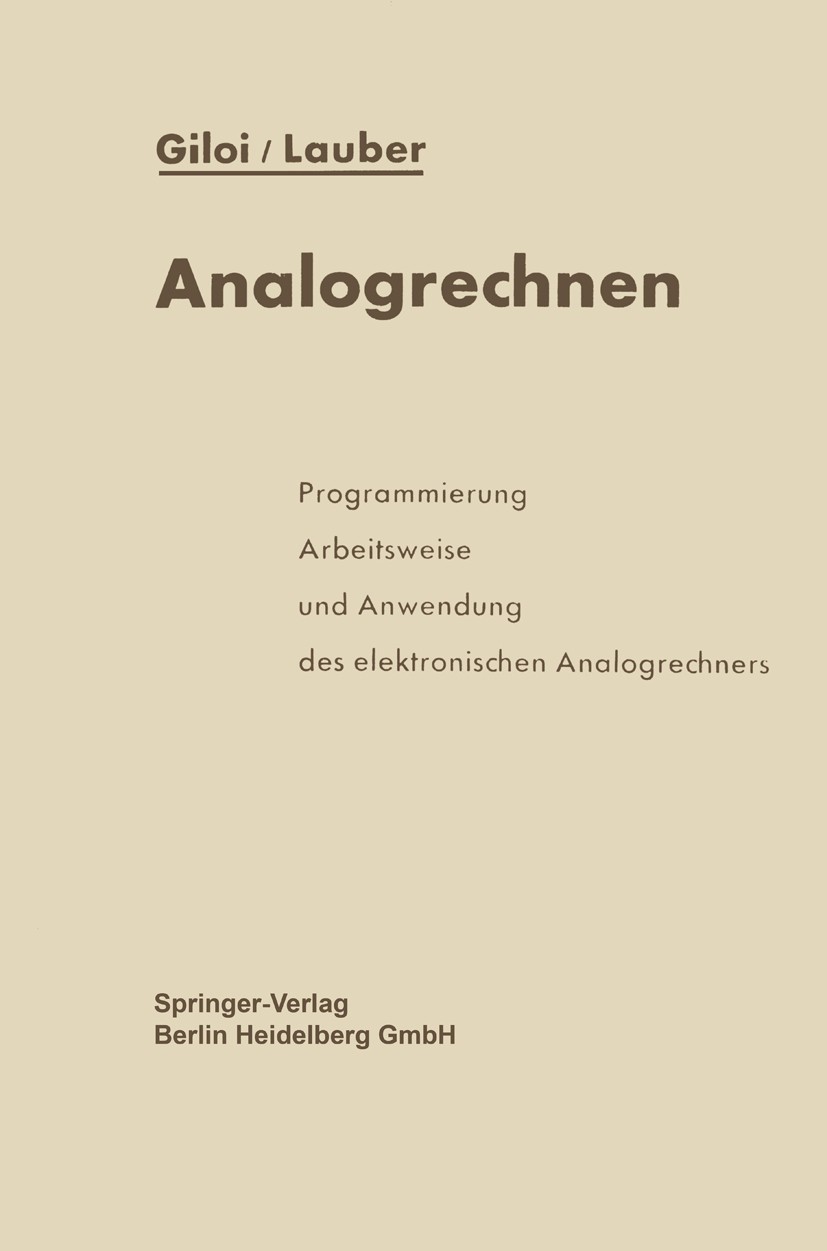 Titlebook: Analogrechnen; Programmierung, Arbe Wolfgang Giloi,Rudolf Lauber Book 1963 Springer-Verlag Berlin Heidelberg 1963 Analogrechner.Digitalrech Titlebook: Analogrechnen; Programmierung, Arbe Wolfgang Giloi,Rudolf Lauber Book 1963 Springer-Verlag Berlin Heidelberg 1963 Analogrechner.Digitalrech