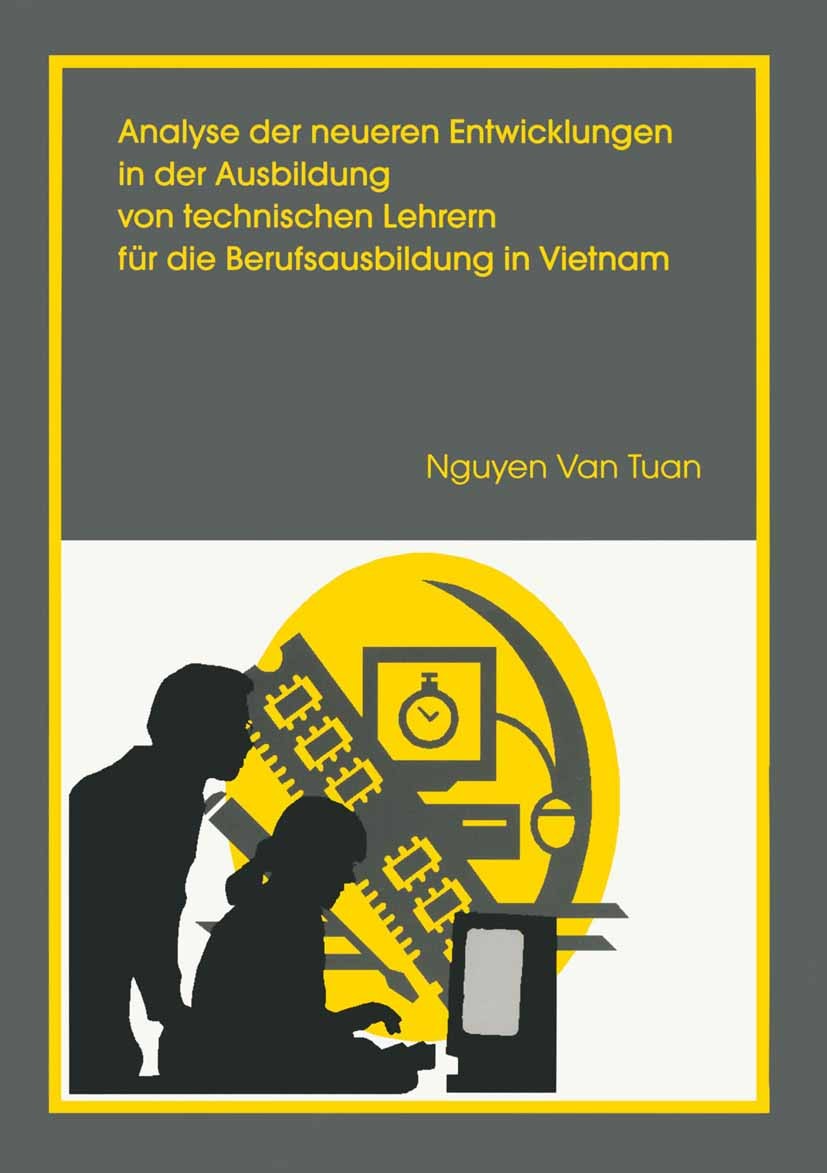 Titlebook: Analyse der neueren Entwicklung in der Ausbildung von Technischen Lehrern für die Berufsausbildung i; Unter besonderer Ber Nguyen Tuan Book Titlebook: Analyse der neueren Entwicklung in der Ausbildung von Technischen Lehrern für die Berufsausbildung i; Unter besonderer Ber Nguyen Tuan Book