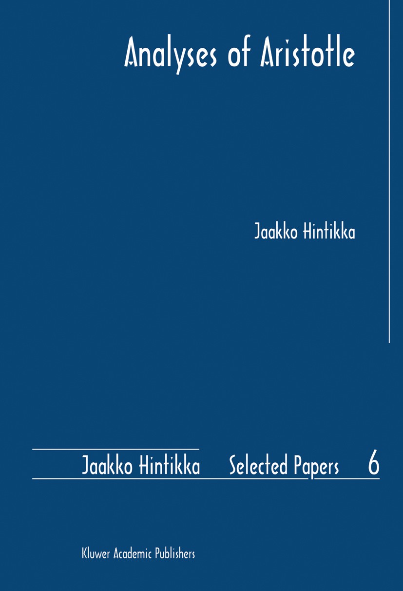 Titlebook: Analyses of Aristotle; Jaakko Hintikka Book 2004 Springer Science+Business Media Dordrecht 2004 Aristotle.epistemology.logic.metaphysics.m Titlebook: Analyses of Aristotle; Jaakko Hintikka Book 2004 Springer Science+Business Media Dordrecht 2004 Aristotle.epistemology.logic.metaphysics.m