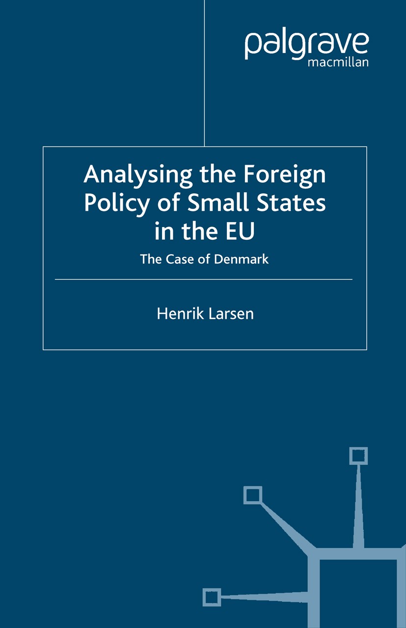 Titlebook: Analysing the Foreign Policy of Small States in the EU; The Case of Denmark Henrik Larsen Book 2005 Palgrave Macmillan, a division of Macmi Titlebook: Analysing the Foreign Policy of Small States in the EU; The Case of Denmark Henrik Larsen Book 2005 Palgrave Macmillan, a division of Macmi