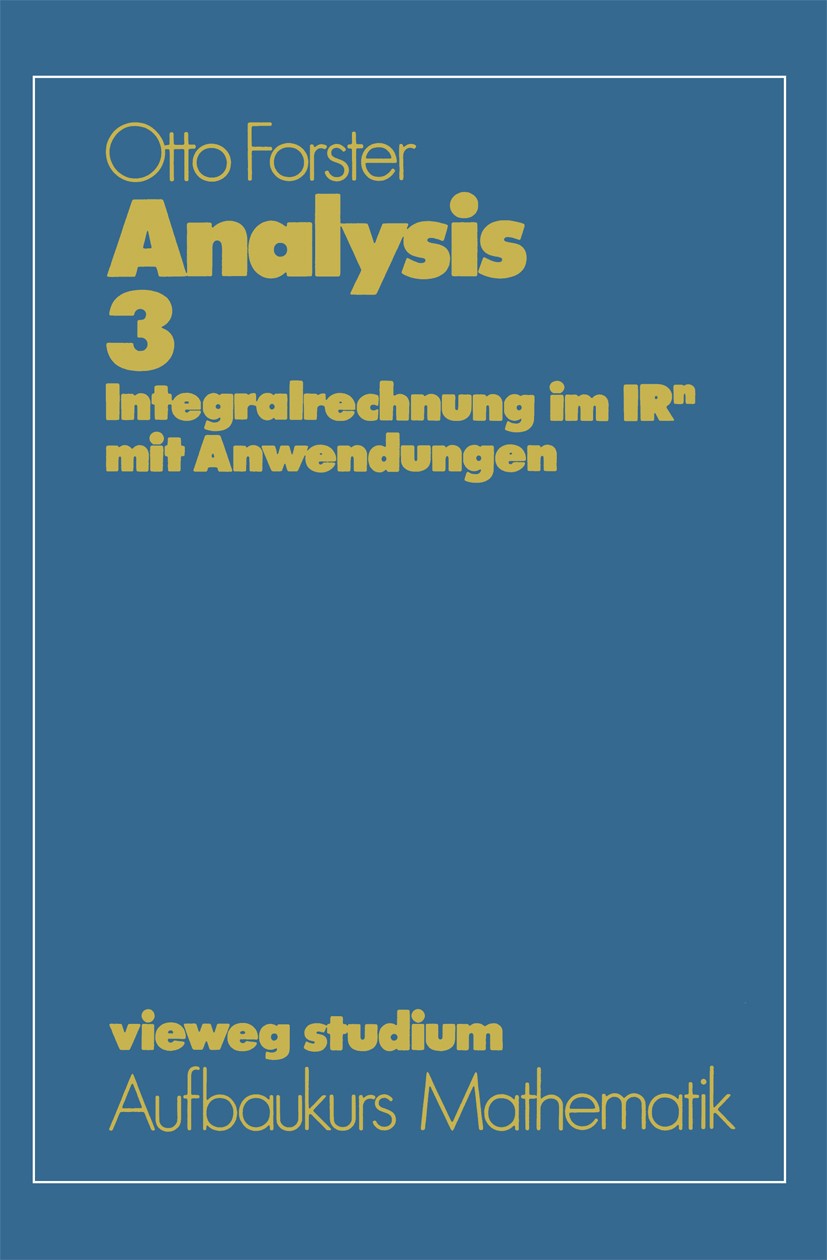Titlebook: Analysis 3; Integralrechnung im Otto Forster Book 1983Latest edition Springer Fachmedien Wiesbaden 1983 Integralrechnung Titlebook: Analysis 3; Integralrechnung im Otto Forster Book 1983Latest edition Springer Fachmedien Wiesbaden 1983 Integralrechnung