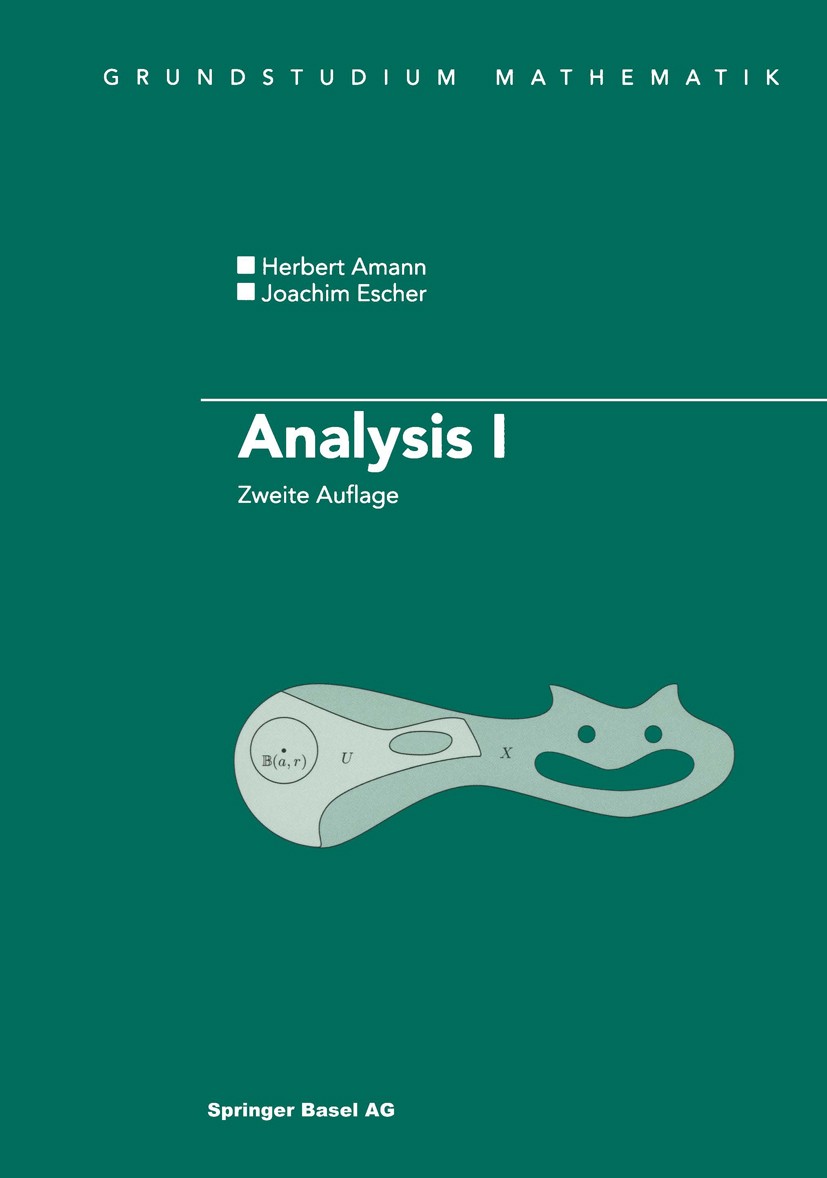 Titlebook: Analysis I; Herbert Amann,Joachim Escher Textbook 20022nd edition Springer Basel AG 2002 Analysis.DEX.Differentialrechnung.Funktion.Funkti Titlebook: Analysis I; Herbert Amann,Joachim Escher Textbook 20022nd edition Springer Basel AG 2002 Analysis.DEX.Differentialrechnung.Funktion.Funkti