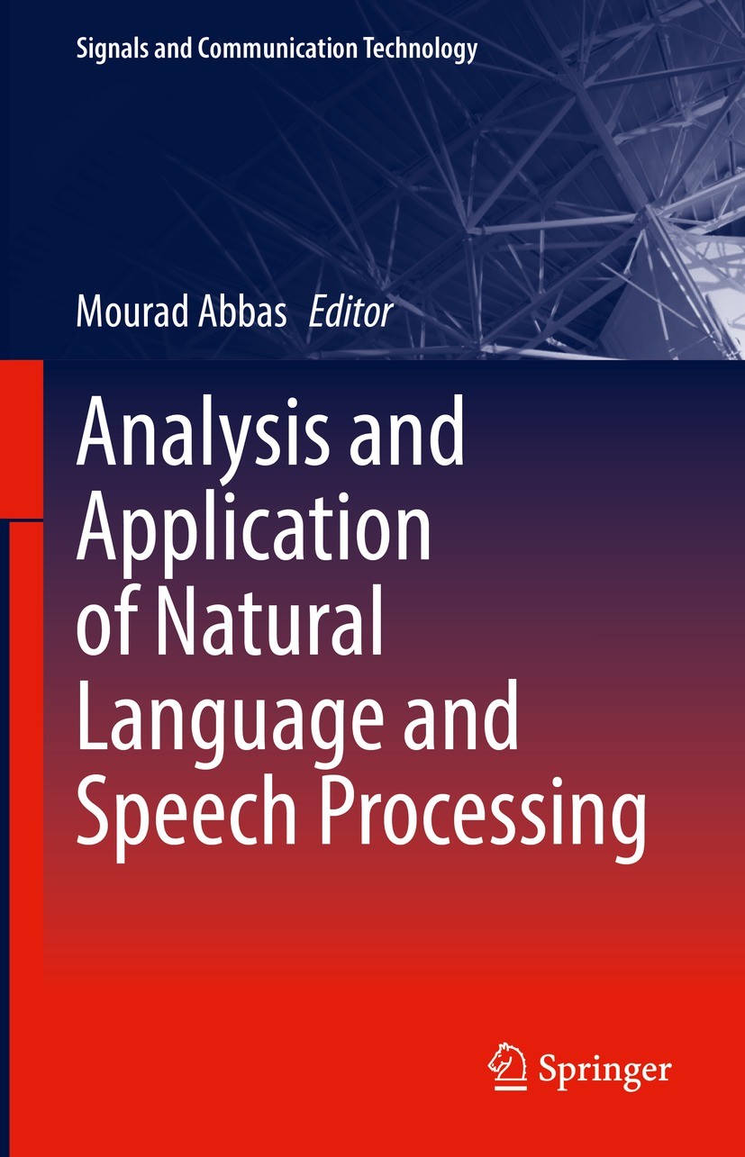 Titlebook: Analysis and Application of Natural Language and Speech Processing; Mourad Abbas Book 2023 The Editor(s) (if applicable) and The Author(s) Titlebook: Analysis and Application of Natural Language and Speech Processing; Mourad Abbas Book 2023 The Editor(s) (if applicable) and The Author(s)