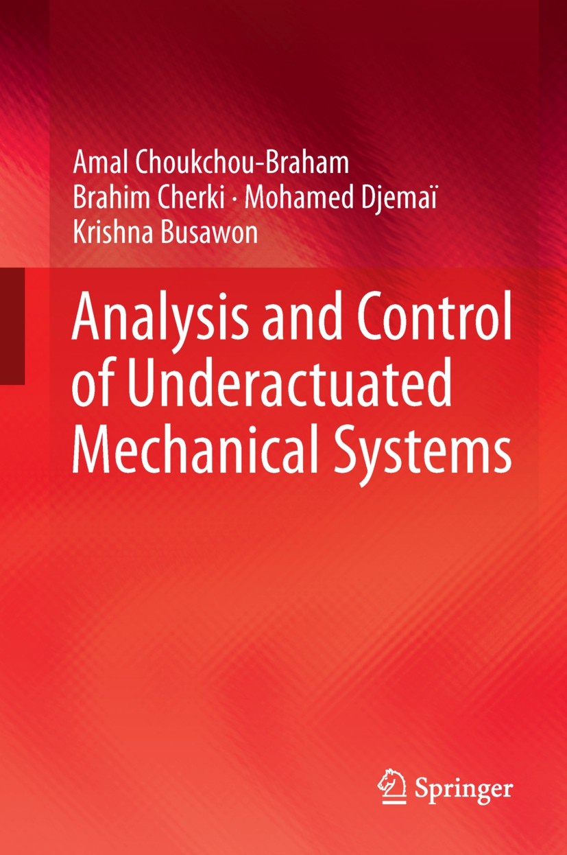 Titlebook: Analysis and Control of Underactuated Mechanical Systems; Amal Choukchou-Braham,Brahim Cherki,Krishna Busawo Book 2014 Springer Internatio Titlebook: Analysis and Control of Underactuated Mechanical Systems; Amal Choukchou-Braham,Brahim Cherki,Krishna Busawo Book 2014 Springer Internatio