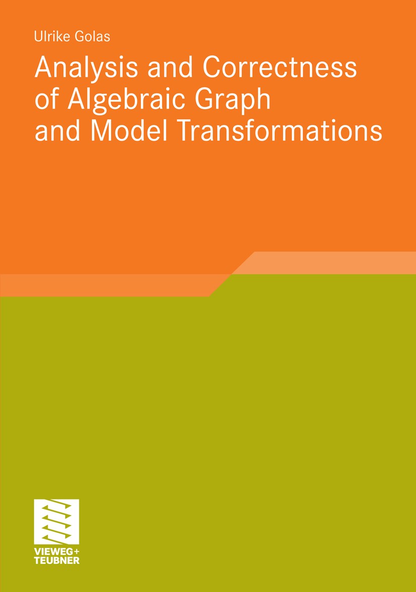 Titlebook: Analysis and Correctness of Algebraic Graph and Model Transformations; Ulrike Golas Book 2011 Vieweg+Teubner Verlag | Springer Fachmedien Titlebook: Analysis and Correctness of Algebraic Graph and Model Transformations; Ulrike Golas Book 2011 Vieweg+Teubner Verlag | Springer Fachmedien