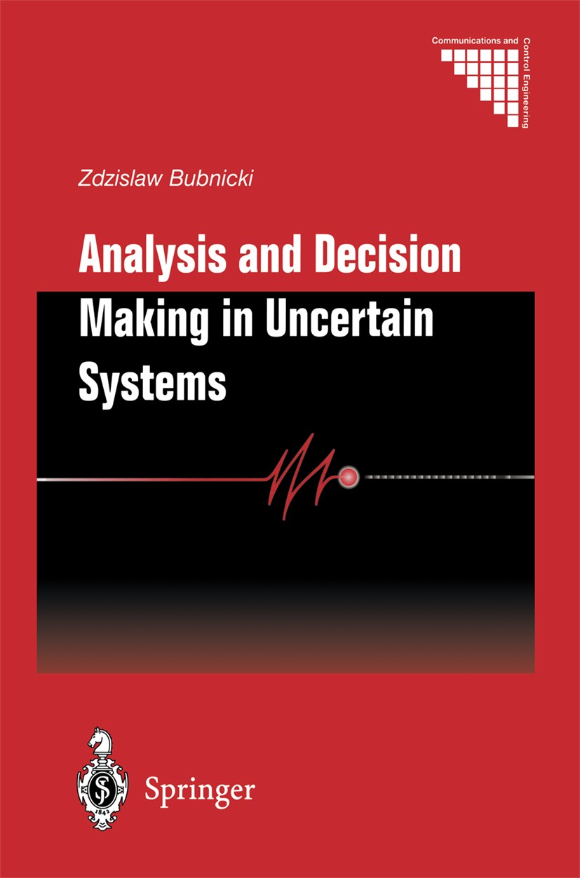 Titlebook: Analysis and Decision Making in Uncertain Systems; Zdzislaw Bubnicki Book 2004 Springer-Verlag London 2004 Analysis.computer.decision supp Titlebook: Analysis and Decision Making in Uncertain Systems; Zdzislaw Bubnicki Book 2004 Springer-Verlag London 2004 Analysis.computer.decision supp