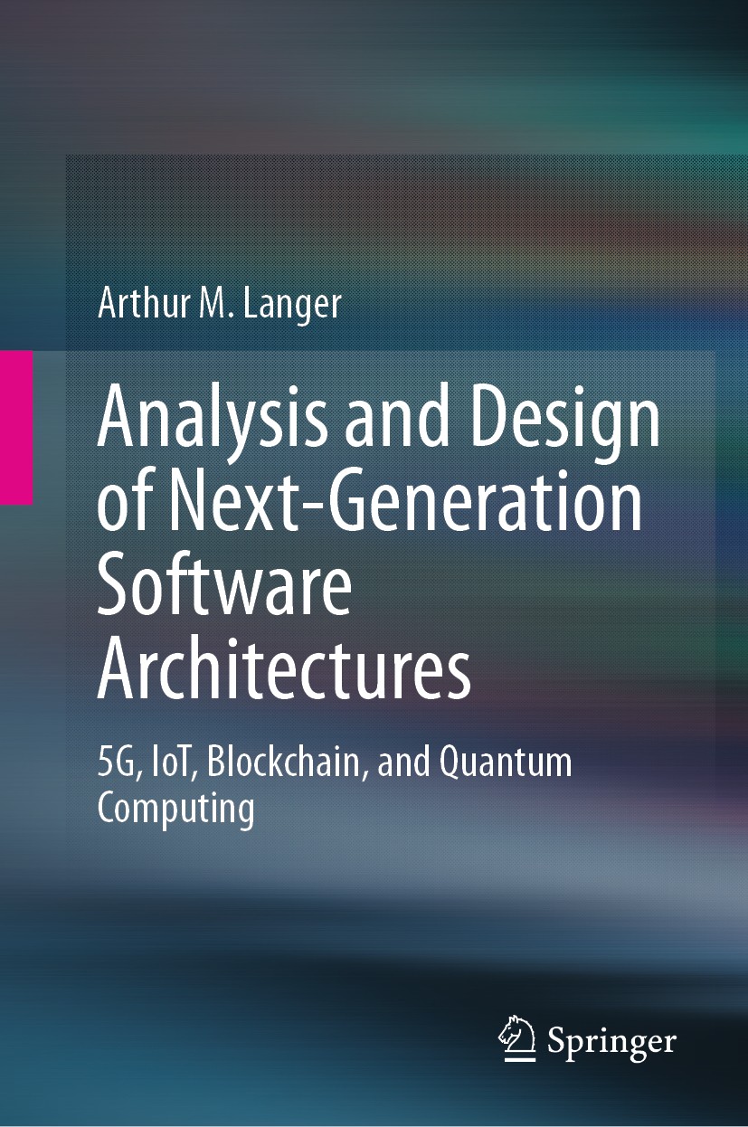 Titlebook: Analysis and Design of Next-Generation Software Architectures; 5G, IoT, Blockchain, Arthur M. Langer Book 2020 The Editor(s) (if applicable Titlebook: Analysis and Design of Next-Generation Software Architectures; 5G, IoT, Blockchain, Arthur M. Langer Book 2020 The Editor(s) (if applicable