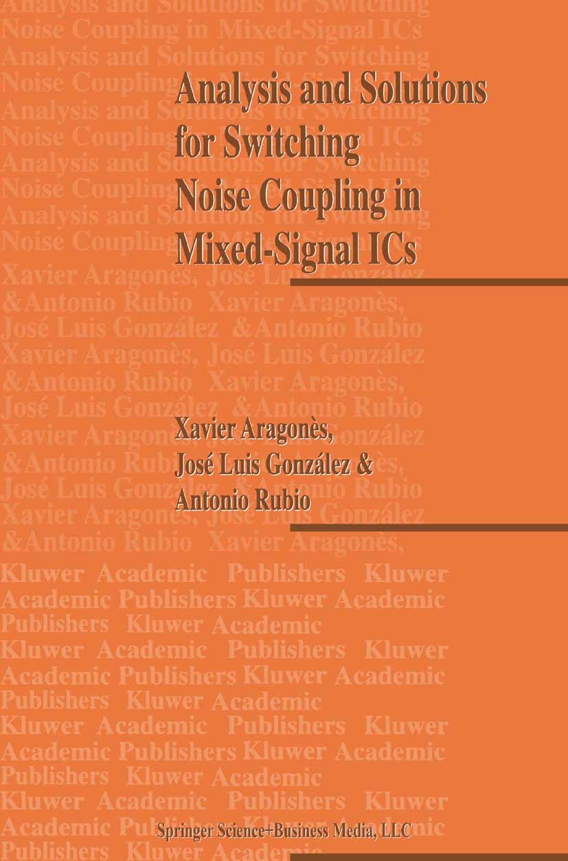 Titlebook: Analysis and Solutions for Switching Noise Coupling in Mixed-Signal ICs; Xavier Aragonès,José Luis González,Antonio Rubio Book 1999 Spring Titlebook: Analysis and Solutions for Switching Noise Coupling in Mixed-Signal ICs; Xavier Aragonès,José Luis González,Antonio Rubio Book 1999 Spring