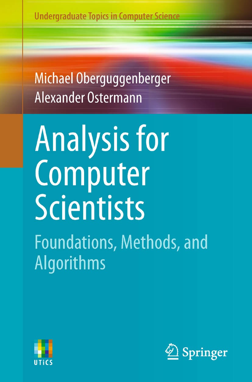 Titlebook: Analysis for Computer Scientists; Foundations, Methods Michael Oberguggenberger,Alexander Ostermann Textbook 20111st edition Springer-Verla Titlebook: Analysis for Computer Scientists; Foundations, Methods Michael Oberguggenberger,Alexander Ostermann Textbook 20111st edition Springer-Verla
