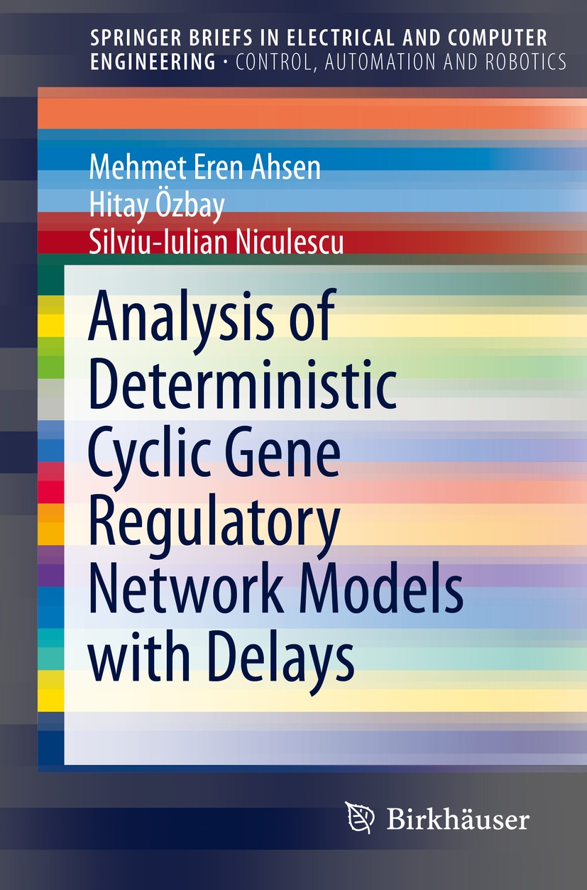 Titlebook: Analysis of Deterministic Cyclic Gene Regulatory Network Models with Delays; Mehmet Eren Ahsen,Hitay Özbay,Silviu-Iulian Nicule Book 2015 Titlebook: Analysis of Deterministic Cyclic Gene Regulatory Network Models with Delays; Mehmet Eren Ahsen,Hitay Özbay,Silviu-Iulian Nicule Book 2015