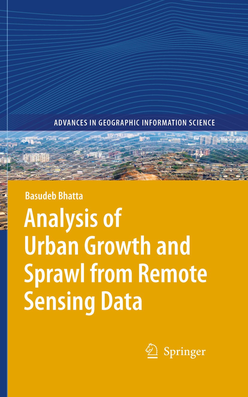 Titlebook: Analysis of Urban Growth and Sprawl from Remote Sensing Data; Basudeb Bhatta Book 2010 Springer-Verlag Berlin Heidelberg 2010 GIS.Geograph Titlebook: Analysis of Urban Growth and Sprawl from Remote Sensing Data; Basudeb Bhatta Book 2010 Springer-Verlag Berlin Heidelberg 2010 GIS.Geograph