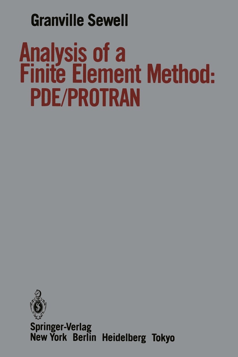 Titlebook: Analysis of a Finite Element Method; PDE/PROTRAN Granville Sewell Book 1985 Springer-Verlag New York Inc. 1985 Analysis.Eigenvalue.Numerica Titlebook: Analysis of a Finite Element Method; PDE/PROTRAN Granville Sewell Book 1985 Springer-Verlag New York Inc. 1985 Analysis.Eigenvalue.Numerica