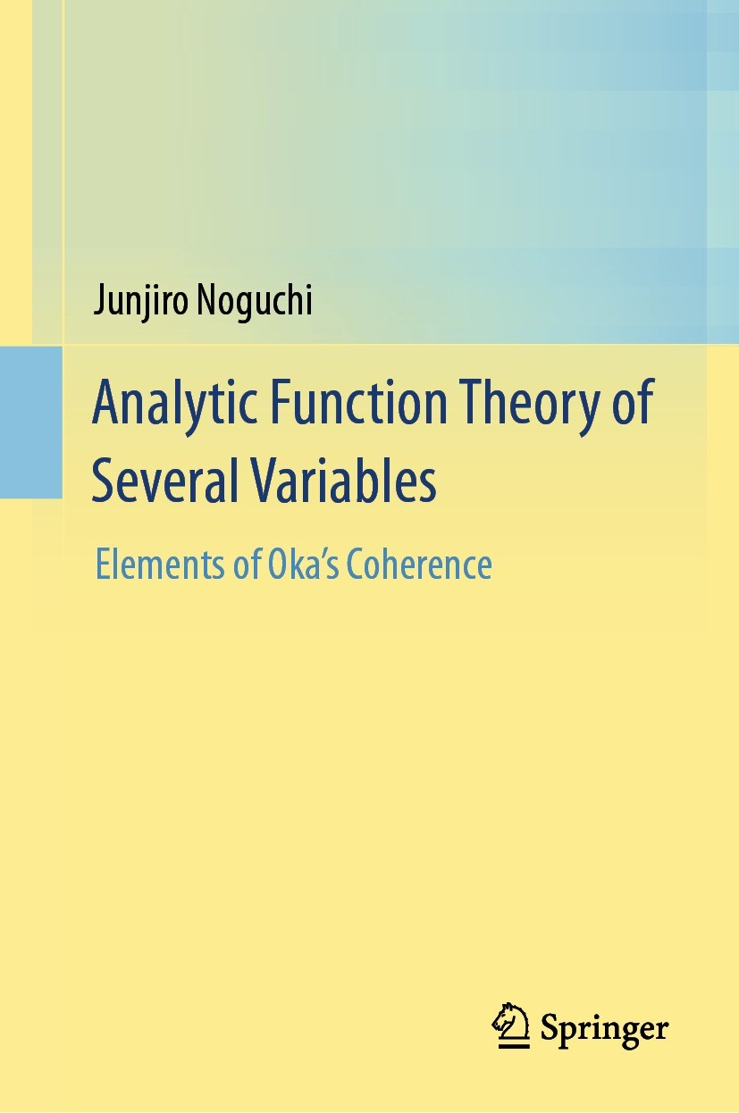 Titlebook: Analytic Function Theory of Several Variables; Elements of Oka’s Co Junjiro Noguchi Textbook 2016 Springer Science+Business Media Singapore Titlebook: Analytic Function Theory of Several Variables; Elements of Oka’s Co Junjiro Noguchi Textbook 2016 Springer Science+Business Media Singapore