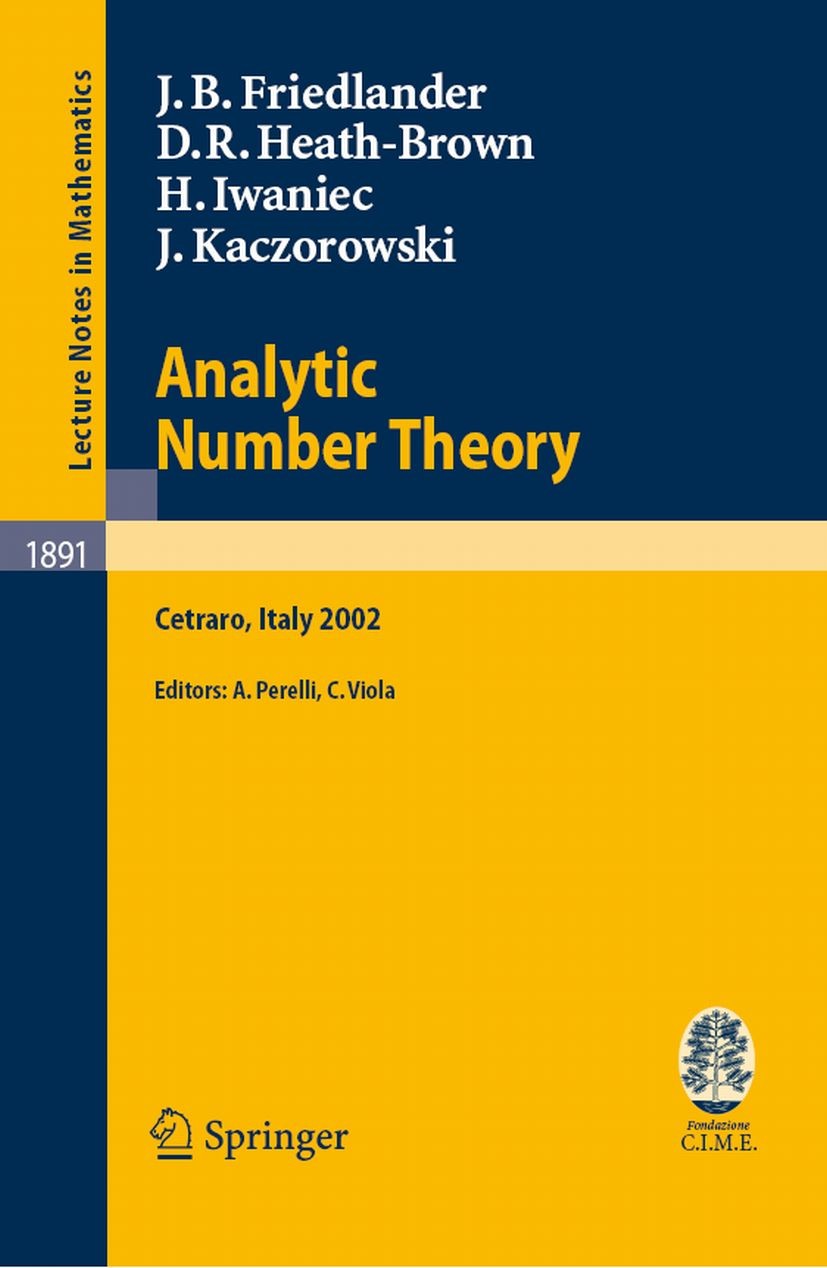 Titlebook: Analytic Number Theory; Lectures given at th J. B. Friedlander,D. R. Heath-Brown,J. Kaczorowski Book 2006 Springer-Verlag Berlin Heidelberg Titlebook: Analytic Number Theory; Lectures given at th J. B. Friedlander,D. R. Heath-Brown,J. Kaczorowski Book 2006 Springer-Verlag Berlin Heidelberg