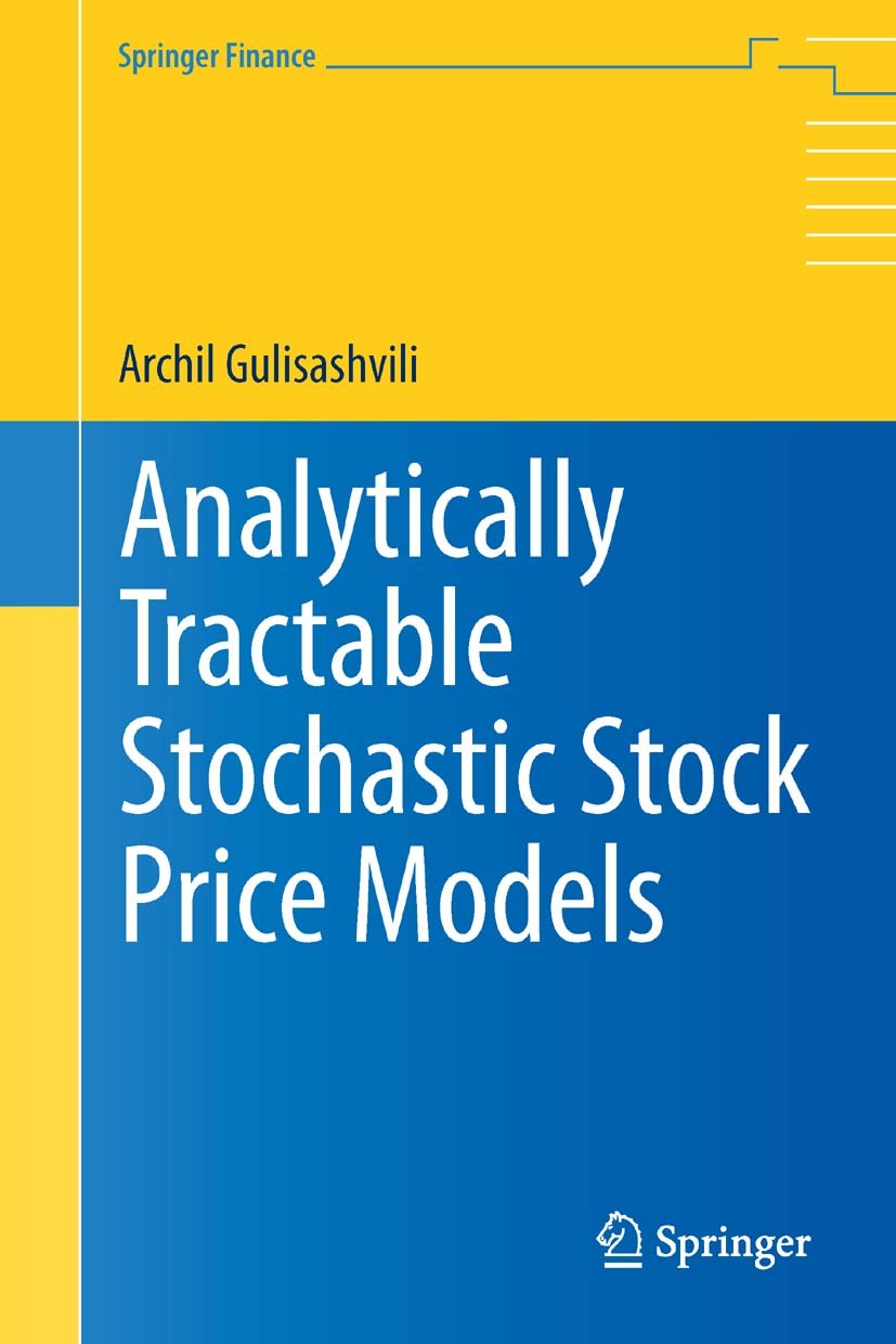 Titlebook: Analytically Tractable Stochastic Stock Price Models; Archil Gulisashvili Book 2012 Springer-Verlag Berlin Heidelberg 2012 91Gxx, 91G80, 9 Titlebook: Analytically Tractable Stochastic Stock Price Models; Archil Gulisashvili Book 2012 Springer-Verlag Berlin Heidelberg 2012 91Gxx, 91G80, 9