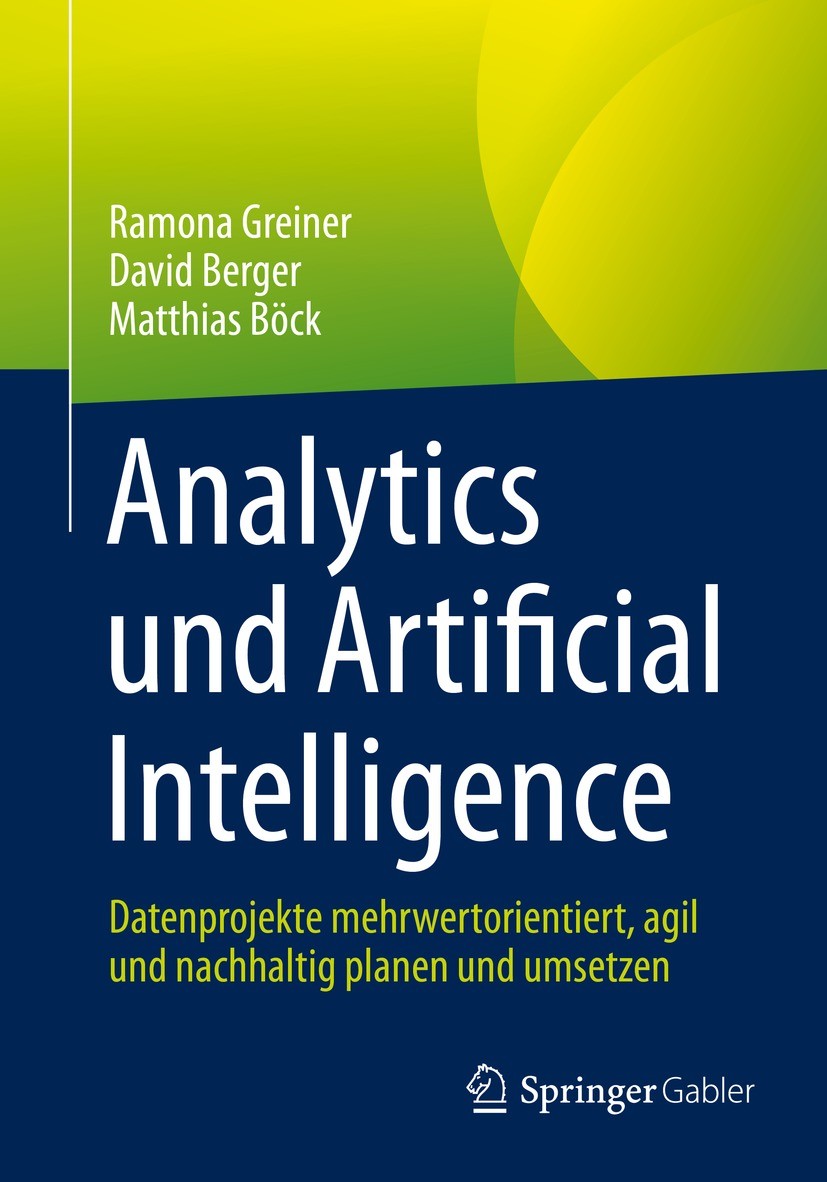 Titlebook: Analytics und Artificial Intelligence; Datenprojekte mehrwe Ramona Greiner,David Berger,Matthias Böck Book 2022 Der/die Herausgeber bzw. de Titlebook: Analytics und Artificial Intelligence; Datenprojekte mehrwe Ramona Greiner,David Berger,Matthias Böck Book 2022 Der/die Herausgeber bzw. de