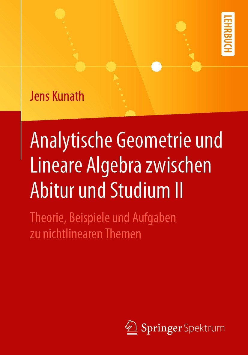 Titlebook: Analytische Geometrie und Lineare Algebra zwischen Abitur und Studium II; Theorie, Beispiele u Jens Kunath Textbook 2020 Springer-Verlag Gm Titlebook: Analytische Geometrie und Lineare Algebra zwischen Abitur und Studium II; Theorie, Beispiele u Jens Kunath Textbook 2020 Springer-Verlag Gm