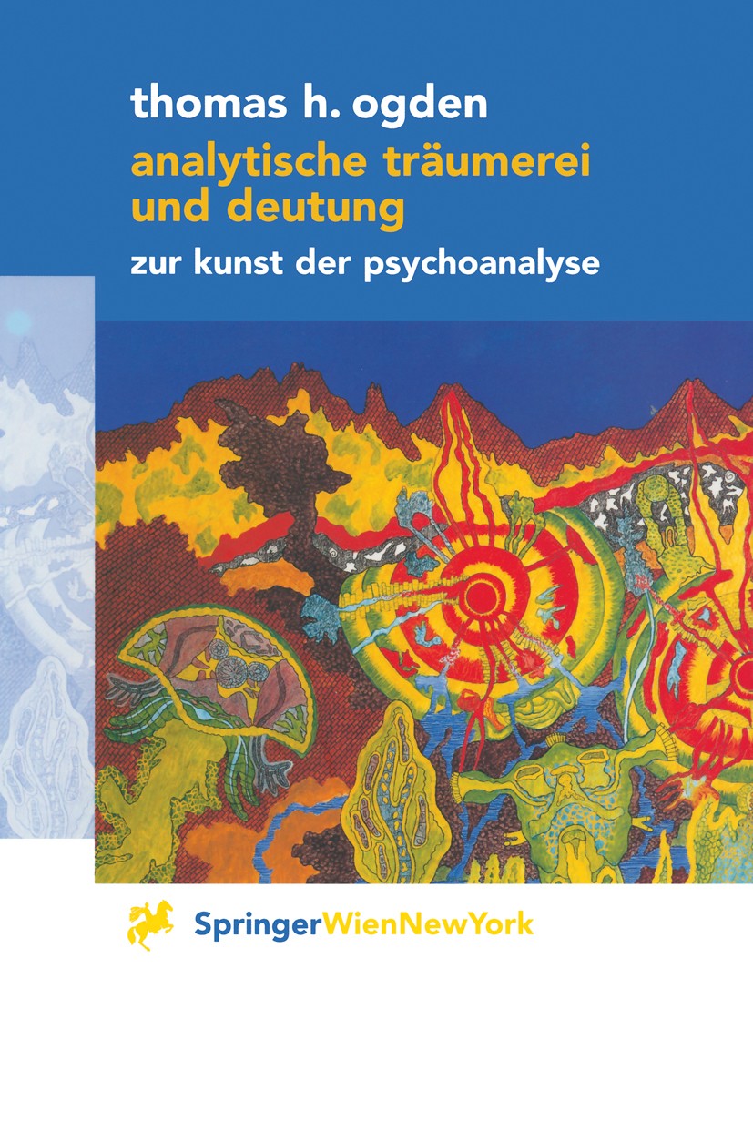 Titlebook: Analytische Träumerei und Deutung; Zur Kunst der Psycho Thomas H. Ogden Book 2001 Springer-Verlag Vienna 2001 Couch.Gefühle.Lebendigkeit.Ps Titlebook: Analytische Träumerei und Deutung; Zur Kunst der Psycho Thomas H. Ogden Book 2001 Springer-Verlag Vienna 2001 Couch.Gefühle.Lebendigkeit.Ps