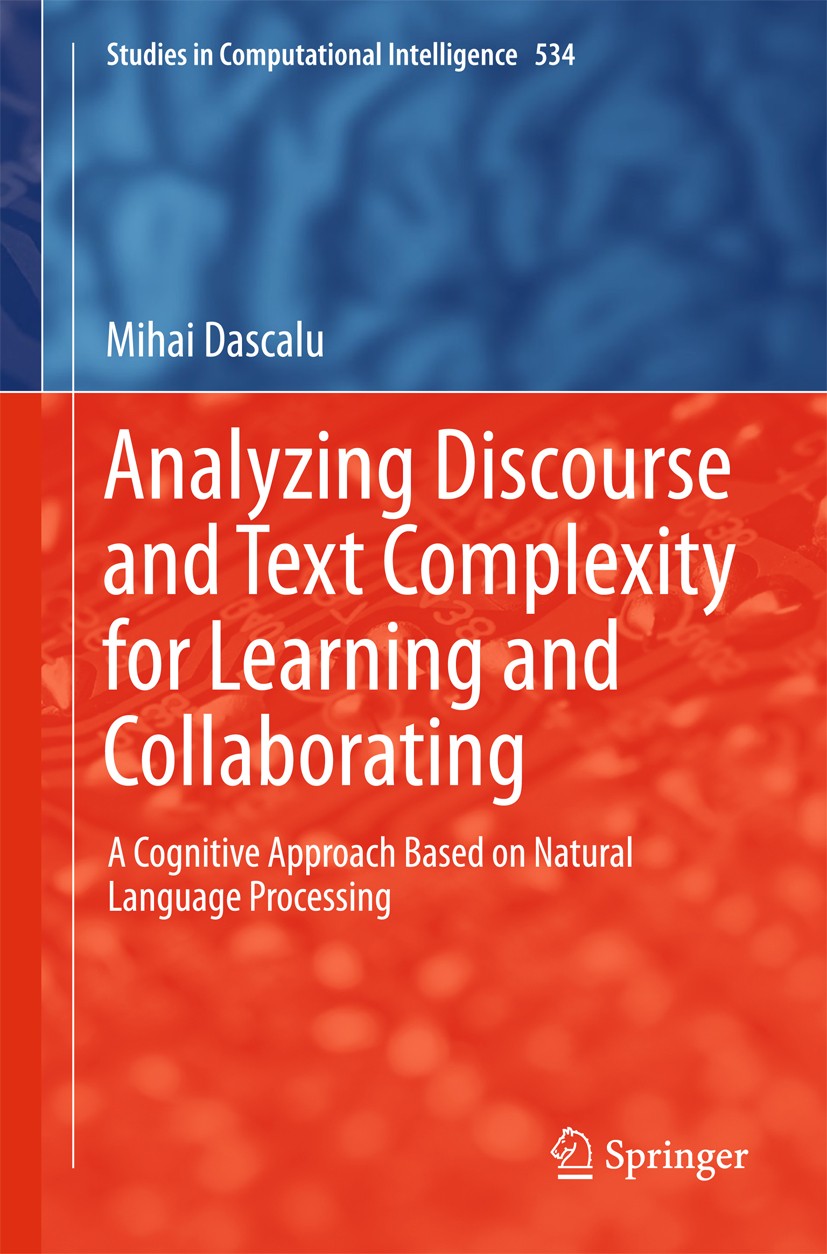 Titlebook: Analyzing Discourse and Text Complexity for Learning and Collaborating; A Cognitive Approach Mihai Dascălu Book 2014 Springer International Titlebook: Analyzing Discourse and Text Complexity for Learning and Collaborating; A Cognitive Approach Mihai Dascălu Book 2014 Springer International
