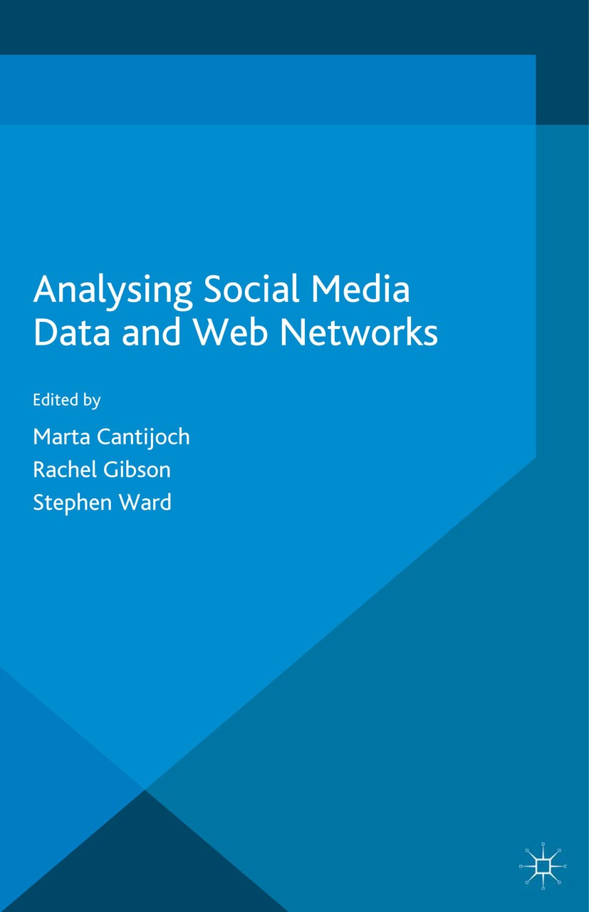 Titlebook: Analyzing Social Media Data and Web Networks; Marta Cantijoch,Rachel Gibson,Stephen Ward Book 2014 Palgrave Macmillan, a division of Macmi Titlebook: Analyzing Social Media Data and Web Networks; Marta Cantijoch,Rachel Gibson,Stephen Ward Book 2014 Palgrave Macmillan, a division of Macmi