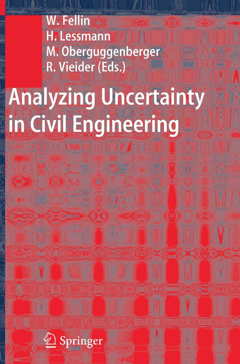 Titlebook: Analyzing Uncertainty in Civil Engineering; Wolfgang Fellin,Heimo Lessmann,Robert Vieider Book 2005 Springer-Verlag Berlin Heidelberg 2005 Titlebook: Analyzing Uncertainty in Civil Engineering; Wolfgang Fellin,Heimo Lessmann,Robert Vieider Book 2005 Springer-Verlag Berlin Heidelberg 2005