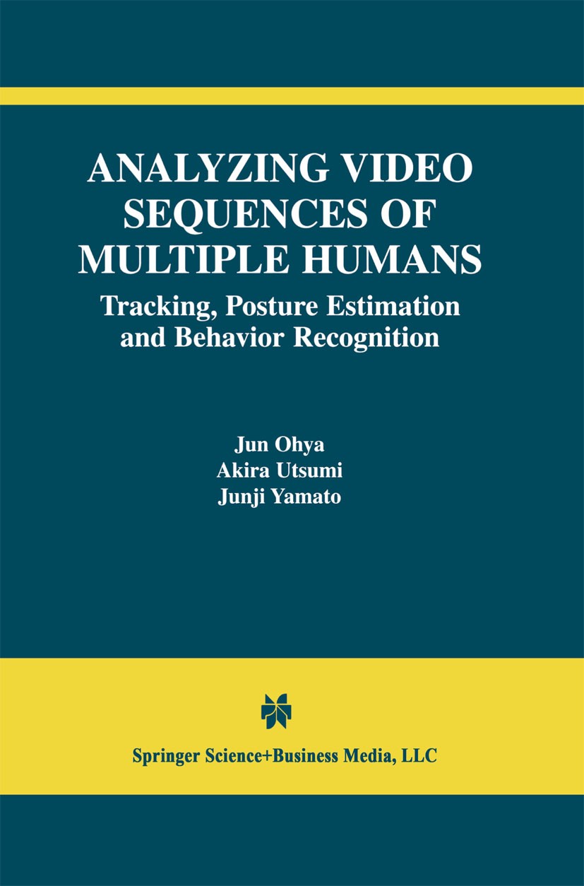 Titlebook: Analyzing Video Sequences of Multiple Humans; Tracking, Posture Es Jun Ohya,Akira Utsumi,Junji Yamato Book 2002 Springer Science+Business M Titlebook: Analyzing Video Sequences of Multiple Humans; Tracking, Posture Es Jun Ohya,Akira Utsumi,Junji Yamato Book 2002 Springer Science+Business M