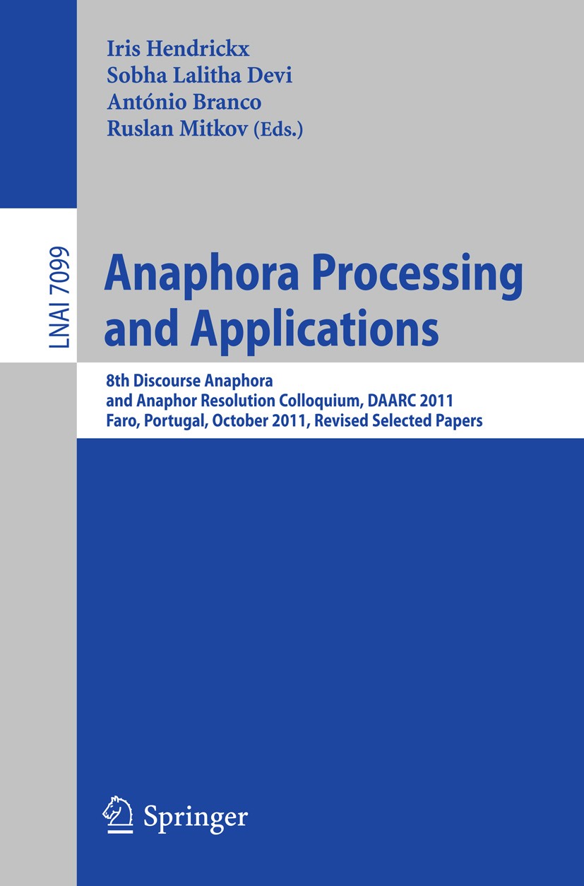 Titlebook: Anaphora Processing and Applications; 8th Discourse Anapho Iris Hendrickx,Sobha Lalitha Devi,Ruslan Mitkov Conference proceedings 2011 Spri Titlebook: Anaphora Processing and Applications; 8th Discourse Anapho Iris Hendrickx,Sobha Lalitha Devi,Ruslan Mitkov Conference proceedings 2011 Spri