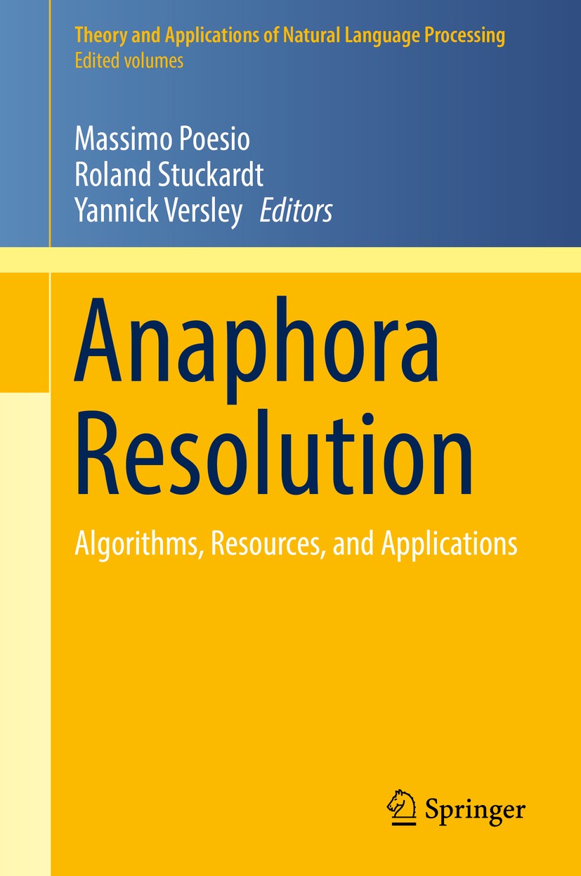 Titlebook: Anaphora Resolution; Algorithms, Resource Massimo Poesio,Roland Stuckardt,Yannick Versley Book 2016 Springer-Verlag Berlin Heidelberg 2016 Titlebook: Anaphora Resolution; Algorithms, Resource Massimo Poesio,Roland Stuckardt,Yannick Versley Book 2016 Springer-Verlag Berlin Heidelberg 2016