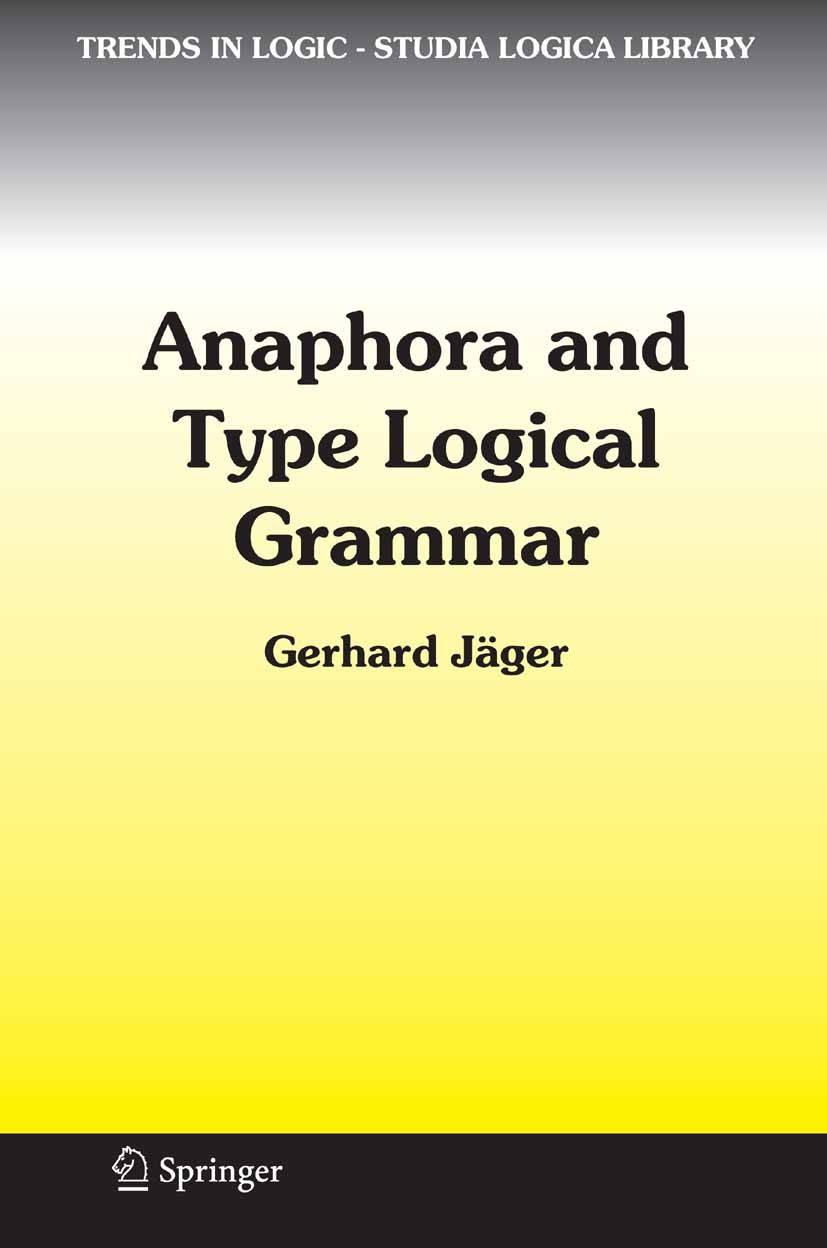 Titlebook: Anaphora and Type Logical Grammar; Gerhard JÄger Book 2005 Springer Science+Business Media B.V. 2005 Index.Syntax.Verb.grammar.linguistics Titlebook: Anaphora and Type Logical Grammar; Gerhard JÄger Book 2005 Springer Science+Business Media B.V. 2005 Index.Syntax.Verb.grammar.linguistics
