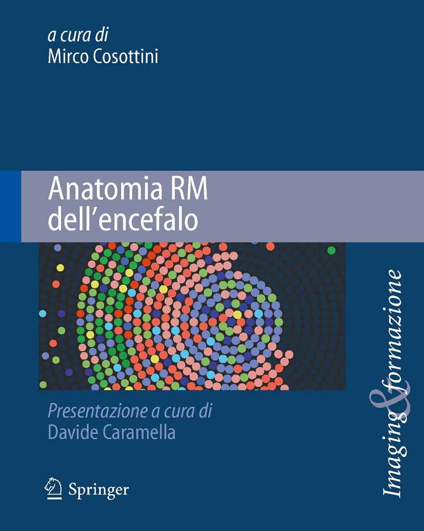 Titlebook: Anatomia RM dell‘encefalo; Mirco Cosottini Book 2012 Springer Milan 2012 Anatomia dell‘encefalo.MRI.Neuroradiologia.Diagnostic Radiology Titlebook: Anatomia RM dell‘encefalo; Mirco Cosottini Book 2012 Springer Milan 2012 Anatomia dell‘encefalo.MRI.Neuroradiologia.Diagnostic Radiology