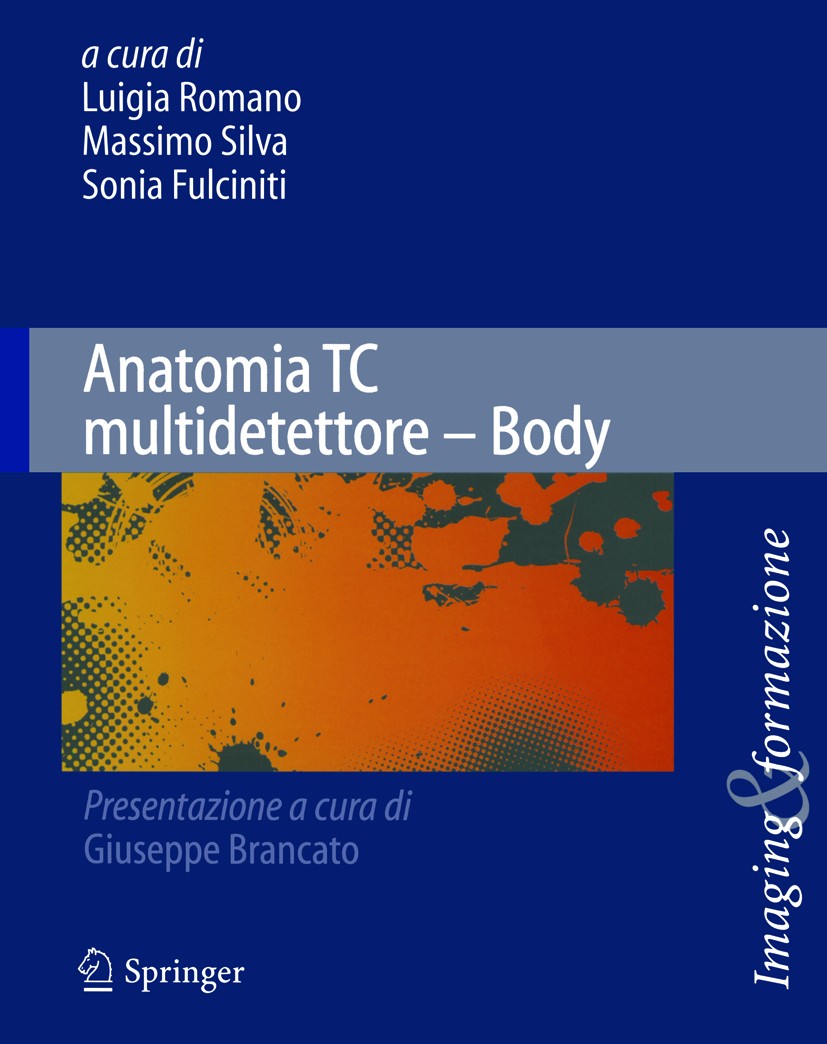 Titlebook: Anatomia TC multidetettore - Body; Luigia Romano,Sonia Fulciniti,Massimo Silva Book 20101st edition Springer-Verlag Milan 2010 Anatomia ra Titlebook: Anatomia TC multidetettore - Body; Luigia Romano,Sonia Fulciniti,Massimo Silva Book 20101st edition Springer-Verlag Milan 2010 Anatomia ra